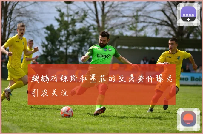 鹈鹕对琼斯和墨菲的交易要价曝光引发关注