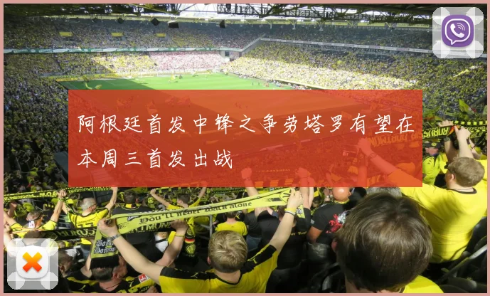 阿根廷首发中锋之争劳塔罗有望在本周三首发出战